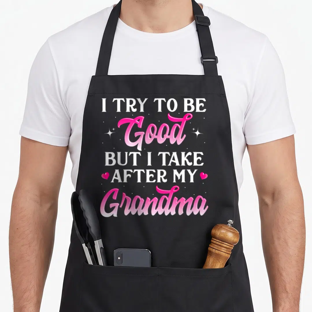 Try Grandma Apron Featuring I TRY TO BE Good BUT I TAKE