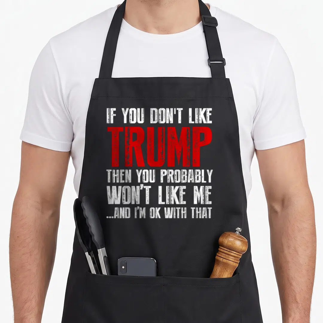 Trump novelty apron - Distressed white and red text reading IF YOU DON'T LIKE TRUMP THEN YOU PROBABLY WON'T LIKE ME — shown on a black cotton canvas apron against a white background